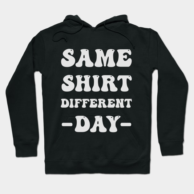 Same Shirt Different Day Hoodie by FTF DESIGNS